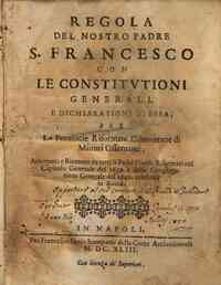 Regola del nostro padre s. Francesco con le constitutioni generali, e dichiarationi di essa, per le prouincie riformate cismontane di Minori Osseruanti. Accettate, e riceuute da tutti li padri Vocali Riformati nel Capitolo Generale del 1639. e della Cong