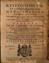 Responsionum, et consultationum medicinalium tomus vnicus, nunc accuratè recognitus, & ab omnibus erroribus ea, qua fieri potuit diligentia repurgatus. In duas sectiones, partitus, in quarum prima responsiones; in altera consultationes comprehenduntur. 