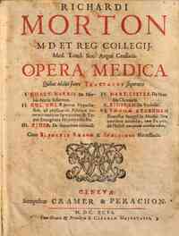 Richardi Morton ...Opera medica quibus additi fuere tractatus sequentes 1. Gualt. Harris De morbis acutis infantum. 2. Gul. Cole Novae hypotheseos, ad explicanda febrium intermittentium symptomat. & typos excogitata hypotyposis & c. 3. Ejusd. De secretio