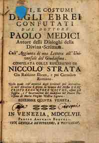 Riti, e costumi degli ebrei confutati dal dottore Paolo Medici autore delli Dialoghi della Divina Scrittura. Coll'aggiunta di una lettera all'Universale del Giudaismo. Compilata colle riflessioni di Niccolò Strata ... 