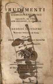 Rudimenti chimico farmaceutici raccolti, ed esposti con precisione, e chiarezza da Andrea Silvestri maestro speziale di Roma per uso degli esaminandi in tale facolta. Con in fine alcune nozioni botaniche