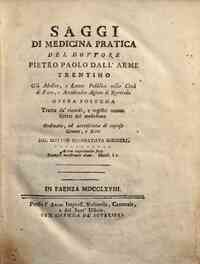 Saggi di medicina pratica del dottore Pietro Paolo Dall'Arme trentino già medico, ... Opera postuma tratta da' ricordi, e registri manoscritti del medesimo ordinata, ed accresciuta di copiose giunte, e note dal dottor Giambattista Borsieri