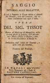 Saggio intorno alle malattie, a cui e soggetta la gente dedita a'piaceri del mondo, cioe i cittadini, che vivono lautamente con agio e lusso. Opera del sig. Tissot ... Arricchita degl'indici de'trattati, e delle cose piu notabili. Tradotta dal francese