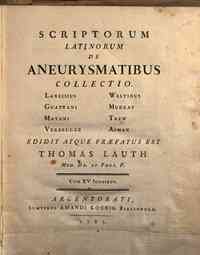 Scriptorum Latinorum de aneurysmatibus collectio. Lancisius Guattani Matani Verbrugge Weltinus Murray Trew Asman. Edidit atque praefatus est Thomas Lauth med.Dr. et prof. P. Cum 15 iconibus