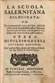 La scuola salernitana dilucidata: o sia Lo scovrimento del vero e del falso, dell'utile e dell'inutile di questa stimatissima opera, per sapersi conservar sano, e prolungare la vita, spiegandosi tutto sul buon gusto moderno. Opera di Fulvio Gherli ..