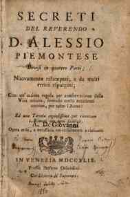 Secreti del reverendo D.Alessio Piemontese divisi in quattro parti; nuovamente ristampati, e da molti errori espurgati; con ... una tauola copiosissima per ritrovare i rimedi con ogni facilità