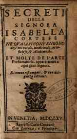 Secreti della signora Isabella Cortese ne'quali si contengono cose minerali, medicinali, arteficiose, & alchimiche. ..