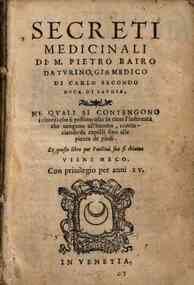 Secreti medicinali di M. Pietro Bairo da Turino, gia medico di Carlo secondo duca di Savoia. Ne quali si contengono i rimedi che si possono usar in tutte l'infermita che uengono all'huomo, cominciando da capelli fino alle piante de piedi. Et questo libro