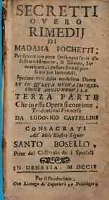 Secretti overo rimedij di madama Fochetti per sanare con poca spesa ogni sorte d'infirmita interne & esterne, inuecchiate e passate fino al presente per incurabili, sperimentati dalla medesima dama et in questa nuoua impressione aggiuntoui la terza parte