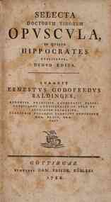 Selecta doctorum virorum opuscula, in quibus Hippocrates explicatur, denuo edita. Curauit Ernestus Godofredus Baldinger,
