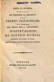 Sopra la maniera meglio atta ad impedire la recidiua delle febbri periodiche gia troncate col mezzo della chinachina. Dissertazione di Pietro Rubini professore di clinica di Parma coronata dalla Societa Italiana delle Scienze