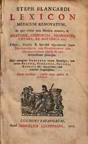 Steph. Blancardi Lexicon medicum renouatum, in quo totius artis medicae termini, in anatome, chirurgia... vsitati, dilucide & breuiter exponuntur juxta... demonstrata principia