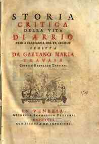 Storia critica della vita di Arrio primo eresiarca del 4. secolo scritta da Gaetano Maria Travasa chierico regolare teatino