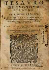 Tesauro di Eunomo Filatro de rimedi secreti. Libro fisico et medicinale, & in parte chimico & economico, cerca'l preparare i rimedi, & sapori diuersi, sommamente necessario a tutti i medici, & speciali. Tradotto di latino in volgar, per M. Pietro Lauro