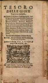 Tesoro delle gioie trattato curioso, nel quale si dichiara breuemente la virtù, qualità, & proprietà delle gioie, come perle, gemme, auori, vunicorni, beazari, cocco, malacca, balsami, contraherba, muschio, ambra, zibetto, & delle altre cose piu famos