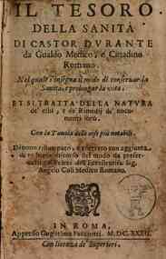 Il tesoro della sanità di Castor Durante da Gualdo medico, e cittadino romano. Nel quale s'insegna il modo di conseruar la sanità, e prolongar la vita, et si tratta della natura de' cibi, e de' rimedij de' nocumenti loro. Con la tauola delle cose p