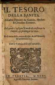 Il tesoro della sanita di Castor Durante da Gualdo, medico, & cittadino romano. Nel quale s'insegna il modo di conseruar la sanita, & prolungar la vita, et sitratta della natura de'cibi, & de' rimedij de'nocumenti loro. Con la tauola delle cose notab