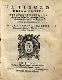 Il tesoro della sanita nel quale si da il modo da conseruar la sanita, & prolungar la vita, & si tratta della natura de' cibi, & de i rimedij de i nocumenti loro; opera nuova di Castor Durante da Gualdo, medico & cittadino romano