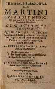 Thesaurus Rulandinus hoc est, Martini Rulandi P. medici ... Curationes empiricae: quae antea in decem centurias dissectae prodierunt, nun ver? in compendiosumordinem secundum partium corporis seriem redactae, lucem aspiciunt. Accesserunt hisce, eiusdem a