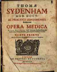 Thomae Sydenham med. doct. ac practici Londinensis celeberrimi Opera medica. ... Tomus primus [-secundus]. Cum elenchis rerum & indicibus necessariis