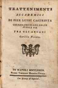 Trattenimenti accademici di Pier Luigi Castriota cherico regolare delle Scuole Pie tra gli Arcadi Carilio Nassio