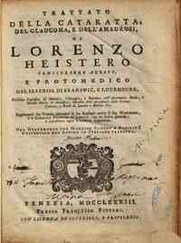 Trattato della cataratta, del glaucoma, e dell'amaurosi, di Lorenzo Heistero ... Aggiungonsi due trattati contenenti le sue Apologie contro il sig. Woolhouse, e il Giornale francese de' letterati, con un indice generale, e interessante sopra il suddetto 