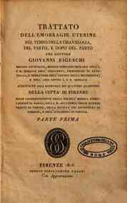 Trattato dell'emorragie uterine nel tempo della gravidanza, del parto, e dopo del parto del dottore Giovanni Bigeschi ... Parte prima [-seconda]