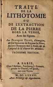 Traiti de la lithotomie ou l'extraction de la pierre hors la vessie, avec les figures. Par Francois Tolet, chirurgien,