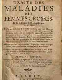 Traiti des maladies des femmes grosses et de celles qui sont nouvellement accouchies, enseignant la bonne & veritable methode pour bien aider les femmes en leurs accouchemens naturels & les moyens de remidier a tous ceux qui sont contre nature, & aux ind