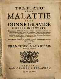 Trattato delle malattie delle donne gravide e delle infantate, che insegna il metodo buono, e vero per aiutar le donne ne' parti naturali, ed il mezo di rimediare a que', che sono contro natura, ed a' fanciulli che nascono; con una descrizione esatissima