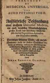 Tractatus de medicina uiuersali, siue auro potabili uero. Der Ausfuhliche beschreibung einer wahren Universal Medicin, ... JOhan. Rudolph. Glauber