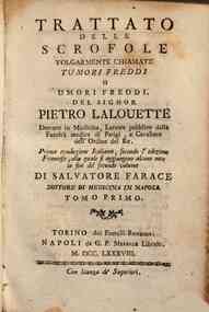Trattato delle scrofole volgarmente chiamate tumori freddi o umori freddi. Del signor Pietro Lalouette. Prima traduzione italiana, secondo l'edizione francese, alla quale si aggiungono alcune note in fine del secondo volume di Salvatore Farace. Tomo prim