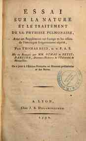 Essai sur la nature et le traitement de la phthisie pulmonaire avec un supplément sur l'usage et les effets de l'émétique fréquemment répéte, par Thomas Reid ... Mis en français par mm. Dumas et Petit-Darsson ... On a joint à l'édition français
