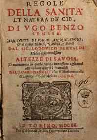 Regole della sanita et natura de' cibi, di Vgo Benzo senese. Arricchite di vaghe annotazioni, & di copiosi discorsi, naturali, e morali dal sig. Lodouico Bertaldi ..