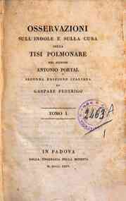 Osservazioni sull'indole e sulla cura della tisi polmonare del signore Antonio Portal seconda edizione italiana di Gaspare Federigo tomo 1. [-2.]