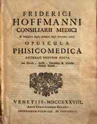 Friderici Hoffmanni ... Opuscula phisico-medica antehac seorsim edita jam revisa, aucta, emendata & delectu habito recusa