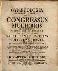 Gynaecologia historico-medica hoc est congressus muliebris consideratio physico-medico-forensis qua utriusque sexus salacitas et castitas deinde coitus ipse ejusque voluptas et varia circa hunc actum occurrentia nec non coitus ob atresiam seu vaginae ute