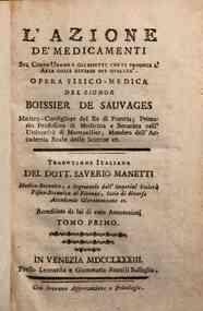 L'Azione de' medicamenti sul corpo umano e gli effetti che vi produce l'aria colle diverse sue qualità. Opera fisico-medica del signor Boissier De Sauvages ... Traduzione italiana del dott. Saverio Manetti... Accresciuta da lui di varie annotazioni.