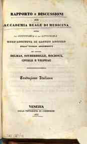 Rapporto e discussioni all'Accademia reale di medicina sopra la cistotomia e la litotrizia / coll'aggiunta di alcune lettere sullo stesso argomento dei signori Delmas ..., traduzione italiana