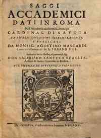 Saggi accademici dati in Roma nell'Accademia del Sereniss. Prencipe Cardinal di Savoia da diversi nobilissimi ingegni raccolti, e publicati da Monsig. Agostino Mascardi ..