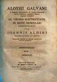 Aloysii Galvani ... De viribus electricitatis in motu musculari commentarius cum Joannis Aldini dissertatione et notis. Accesserunt Epistolæ ad animalis electricitatis theoriam pertinentes