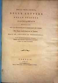 *Dell'influenza delle lettere nelle scienze ragionamento pronunciato per la solenne distribuzione de' premi nel Regio Liceo-convitto di Venezia dall'ab. Antonio d.r Meneghelli ... socio di varie accademie