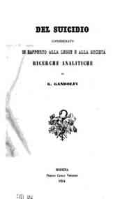 *Del suicidio considerato in rapporto alla legge e alla società : ricerche analitiche / di G. Gandolfi