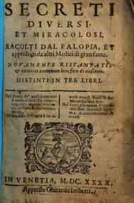 *Secreti diuersi, et miracolosi. Raccolti dal Falopia, et approbati da altri medici di gran fama. Nouamente ristampati, & ricorretti a commun beneficio di ciascuno. Distinti in tre libri. ..