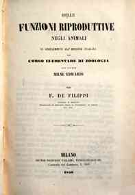 *Delle funzioni riproduttive negli animali in complemento all'edizione italiana del corso elementare di zoologia del signor Milne Edwards / per F. De Filippi