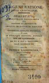 De *regeneratione lentis crystallinae : *dissertatio inauguralis physiologica quam consensu et auctoritate inclyti medicorum ordinis in Universitate Litteraria Berolinensi, ut summi in uturaque medicina honores rite sibi concedantur Die 16 M. Julii A. 18