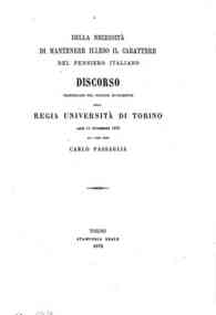 *Della necessità di mantenere illeso il carattere del pensiero italiano : discorso pronunziato nel solenne riaprimento della Regia Università di Torino addì 11 novembre 1872 / dal comm. prof. Carlo Passaglia