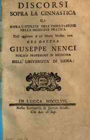 Discorsi sopra la ginnastica e sopra l'utilità dell'osservazione nella medicina pratica coll'aggiunta d'un'Istoria medica rara del dottor Giuseppe Nenci publico professore di medicina nell'Università di Siena