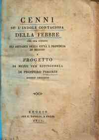 Cenni su l'indole contagiosa della febbre che ora infesta gli abitanti della città e provincia di Reggio e progetto di mezzi per estinguerla di Prospero Pirondi ..