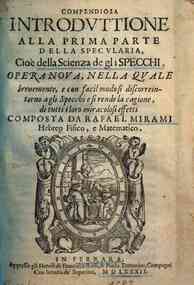 *Compendiosa introduttione alla prima parte della specularia, cioè della scienza de gli specchi. Opera noua, nella quale breuemente, e con facil modo si discorreintorno agli specchi e si rende la cagione, di tutti i loro miracolosi effetti composta da R
